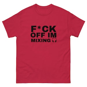 F*ck Off I&#39;M Mixing T-Shirt DJ Dj&#39;s djing  pioneer Serato denon festival music drum and bass dnb hip hop birthday gift Newquay Glastonbury