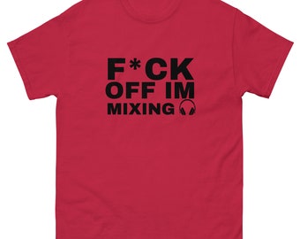 F*ck Off I'M Mixing T-Shirt DJ Dj's djing  pioneer Serato denon festival music drum and bass dnb hip hop birthday gift Newquay Glastonbury