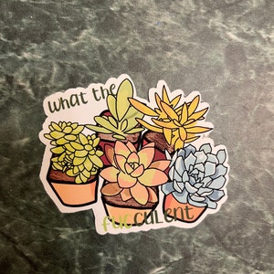 What the Fucculent Water-Resistant Sticker | Laptop Sticker | Water Bottle Sticker | Vinyl Sticker
