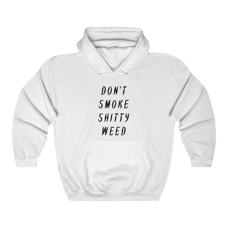 Don't Smoke Shitty Weed Hoodie Funny Marijuana Etsy