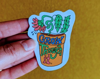 Grow Through it, plant sticker, positive vibes, self love stickers, handmade stickers, waterproof stickers, laptop stickers, cute flower