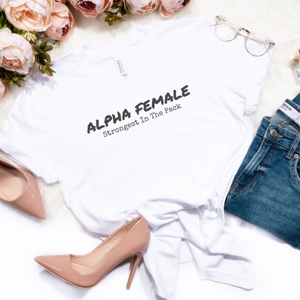 Alpha Female, Strongest in the Pack Tshirt, Woman Empowerment. Girl Power. Birthday Gift for her. Mothers day gift. Divorce Gift