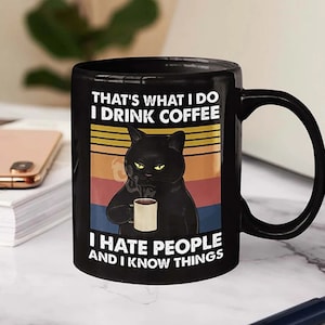 Black Cat I Drink Coffee I Hate People I Know Things Mug, Best Funny Mug Gift For Friends, Custom Cat Coffee Mug, Mom Cat Mug, Dad Cat Mug