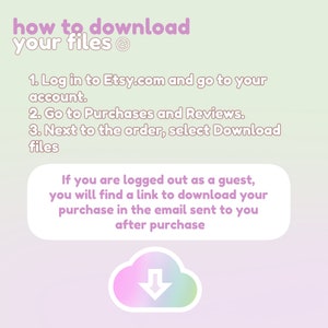 May include: A pink and green illustration of a cloud with a downward arrow, with instructions on how to download digital files from Etsy.com. The text reads: "how to download your files 1. Log in to Etsy.com and go to your account. 2. Go to Purchases and Reviews. 3. Next to the order, select Download files If you are logged out as a guest, you will find a link to download your purchase in the email sent to you after purchase"
