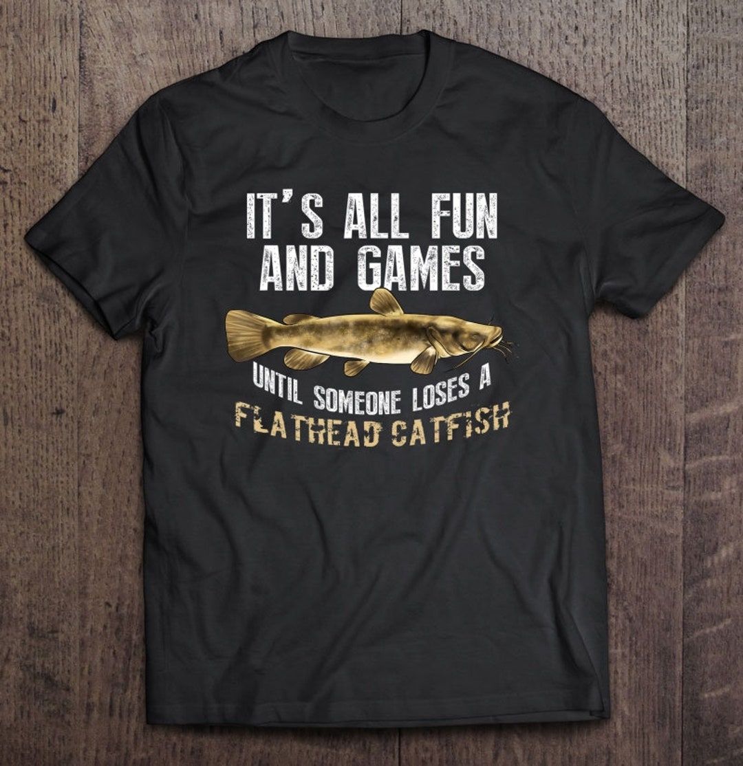 Flathead Catfish Fishing Shirt It's All Fun and Games Fishing Gift Shirt Etsy