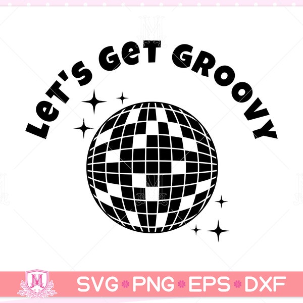 Disco ball svg, let’s get groovy svg, discoball, dance, funny SVG for shirt design, party Quotes shirt svg, png, dfx, eps, Cricut cut files.