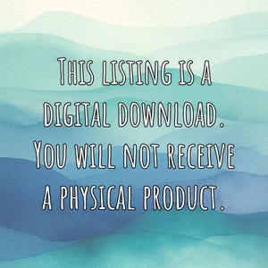 May include: Text on a blue and green watercolor background that reads: "THIS LISTING IS A DIGITAL DOWNLOAD. YOU WILL NOT RECEIVE A PHYSICAL PRODUCT."