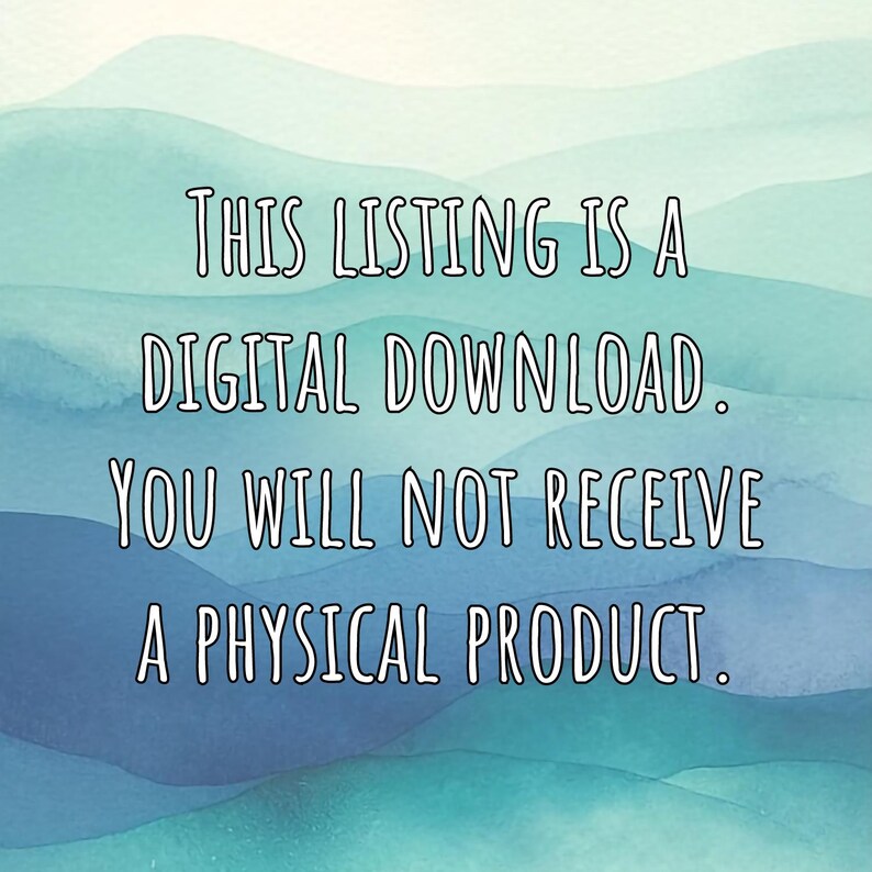 May include: Text on a blue and green watercolor background that reads: "THIS LISTING IS A DIGITAL DOWNLOAD. YOU WILL NOT RECEIVE A PHYSICAL PRODUCT."