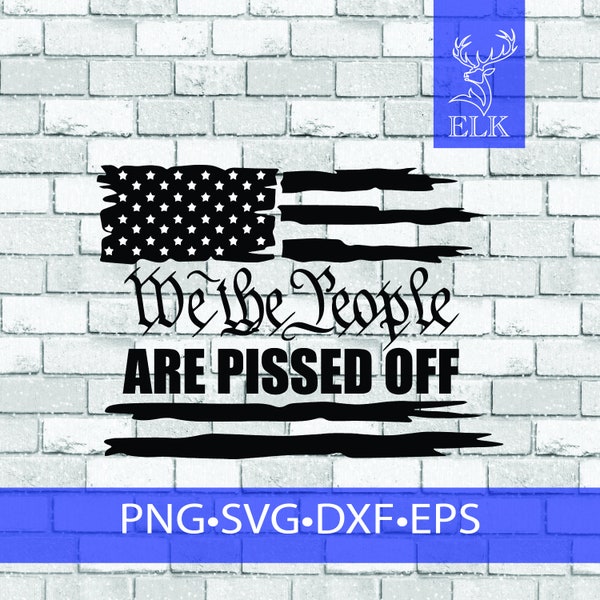 We The People Flag are Pissed Off Svg, USA Flag SVG,  distressed flag svg Cut Files for Cricut, Silhouette, etc. Clipart, Commericial Use