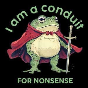 Puede incluir: Ilustración de dibujos animados de una rana verde con una capa roja y una pajarita, sosteniendo una espada. El texto "I am a conduit FOR NONSENSE" está arqueado arriba y abajo de la rana. La rana tiene una expresión seria sobre un fondo negro.