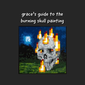 May include: A pixelated image of a skull on fire against a dark blue night sky. The text "grace's guide to the burning skull painting" is above the image.
