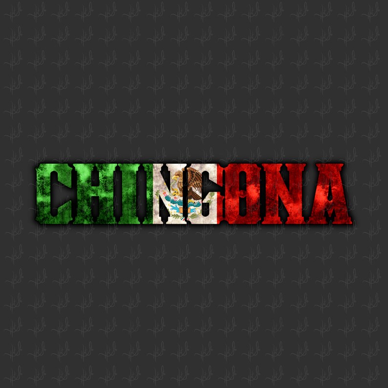 May include: The word "CHINGONA" is written in bold, white letters with a distressed, vintage look. The letters are layered over a faded image of the Mexican flag, with green, white, and red colors.
