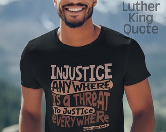 MLK Quote Shirt, Martin Luther King Tee, Juneteenth Celebration, Black History Month, Injustice Anywhere Is a Threat To Justice Everywhere