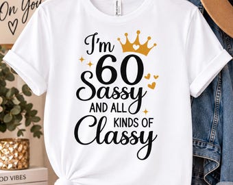 60th Birthday Shirt for Women, 60 and Sassy Birthday Shirt, Sassy and Classy Tee, 60th Birthday Outfit, 60th Birthday Gift