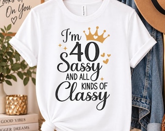 40th Birthday Shirt for Women, 40 and Sassy Birthday Shirt, Sassy and Classy Tee, 40th Birthday Outfit, Forty Birthday Gift