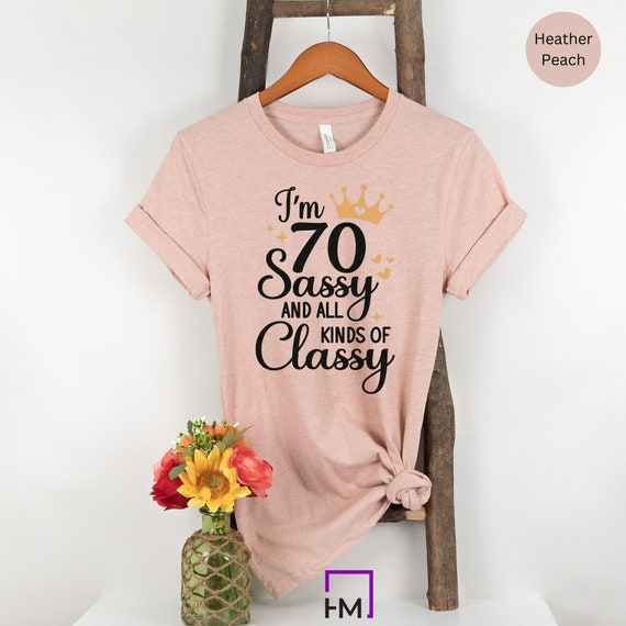 70th Birthday Shirt: Sassy and Classy Tee for Women