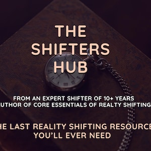 May include: Image features the text "THE SHIFTERS HUB" above a pocket watch. Below the watch, text reads "FROM AN EXPERT SHIFTER OF 10+ YEARS AUTHOR OF CORE ESSENTIALS OF REALTY SHIFTING." The bottom text says "THE LAST REALITY SHIFTING RESOURCE YOU'LL EVER NEED."