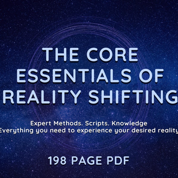 The Core Essentials of Reality Shifting: Expert methods, scripts, and knowledge, everything you need to shift to your DR
