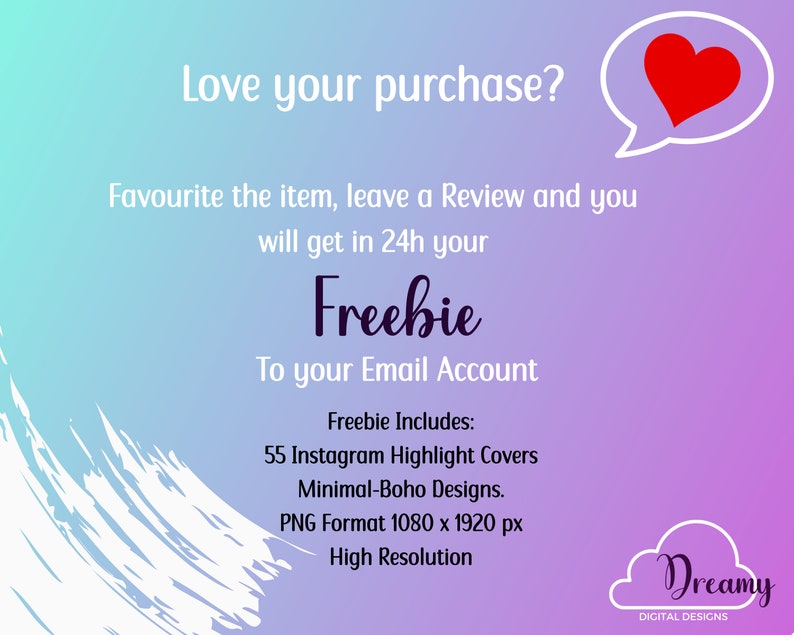 K&ouml;nnte beinhalten: Ein rosa-blauer Farbverlaufshintergrund mit einem wei&szlig;en Pinselstrich in der linken unteren Ecke. Der Text "Love your purchase?" ist in wei&szlig; oben im Bild. Eine Sprechblase mit einem roten Herzen darin befindet sich in der rechten oberen Ecke. Der Text "Favourite the item, leave a Review and you will get in 24h your Freebie To your Email Account" ist in schwarz. Der Text "Freebie Includes: 55 Instagram Highlight Covers Minimal-Boho Designs. PNG Format 1080 x 1920 px High Resolution" ist in schwarz. Eine wei&szlig;e Wolke mit dem Text "Dreamy DIGITAL DESIGNS" befindet sich in der rechten unteren Ecke.