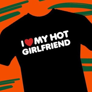 I Love My Hot Girlfriend T-shirt, I Heart My Girlfriend Shirt, Valentine Gift, Boyfriend Shirt For Him, Her, Hot Girlfriend unisex T-Shirt