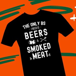 The Only BS I Need Is Beers And Smoked Meat – BBQ Grill Gift