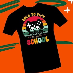 Born To Play Gamer Forced To Go To School Funny Gamer Shirt