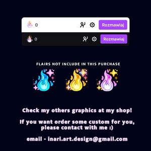 May include: Three digital illustrations of flames in different colors: blue, yellow, and pink. Each flame has a sparkly effect and is surrounded by small stars. The text "FLAIRS NOT INCLUDE IN THIS PURCHASE" is above the flames. The text "Check my others graphics at my shop! If you want order some custom for you, please contact with me :) email - inari.art.design@gmail.com" is below the flames.