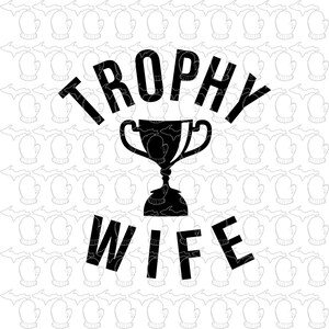 May include: Black and white graphic design with the text "Trophy Wife" and a trophy cup in the center.