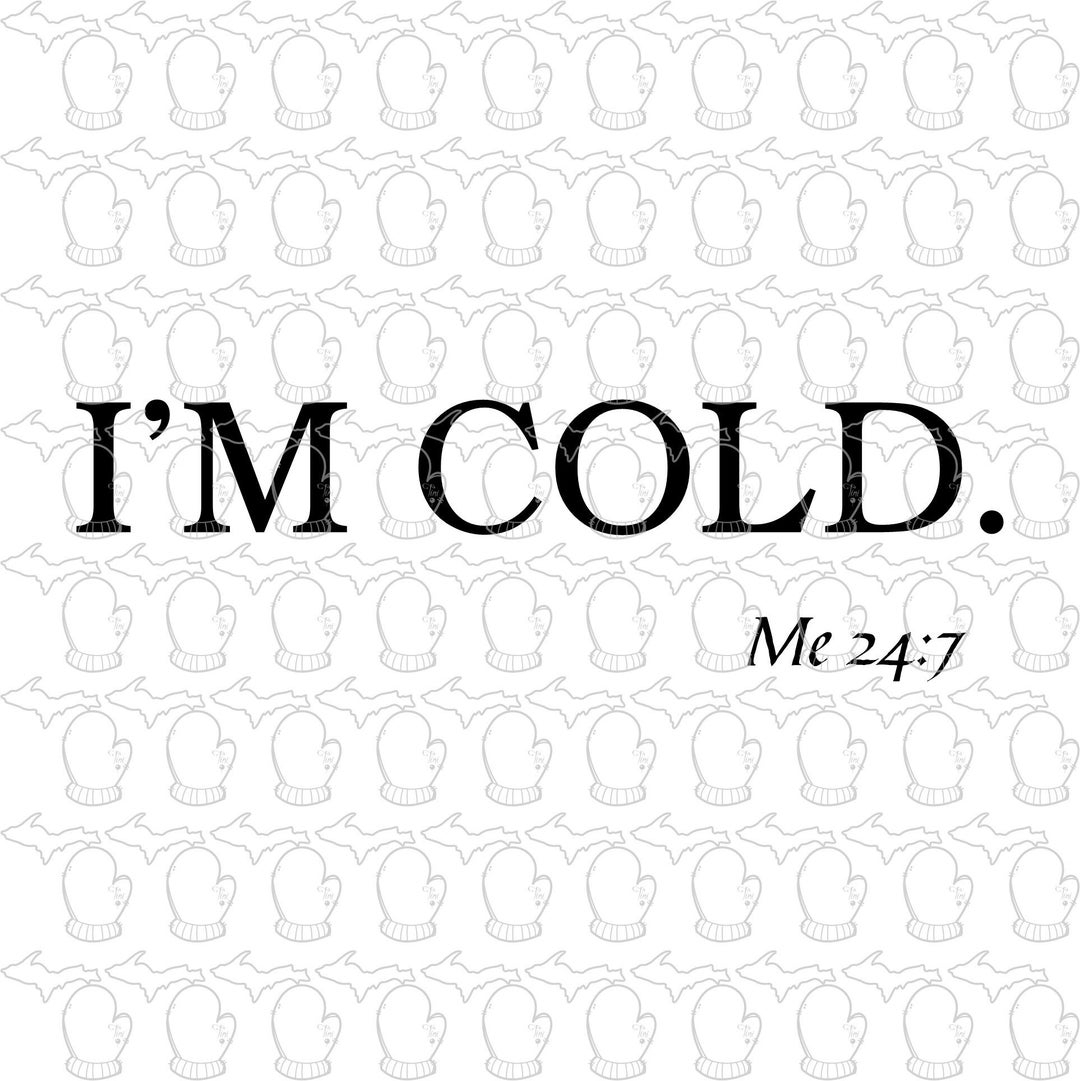 I'm Cold. Me 247 SVG File PDF File Vector Art Trending My HOT Seller