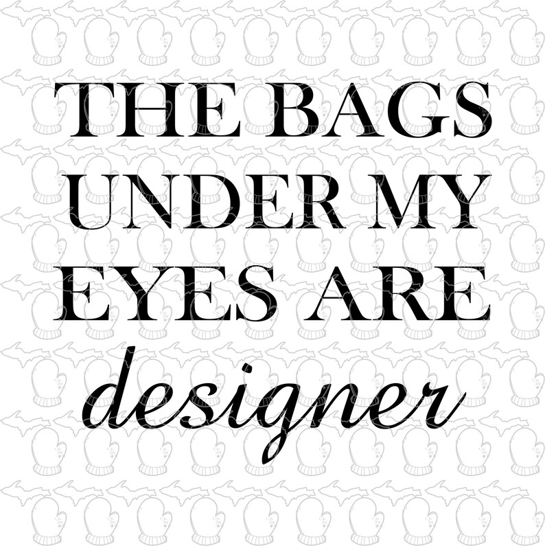 May include: Black and white text graphic that reads "The bags under my eyes are designer."