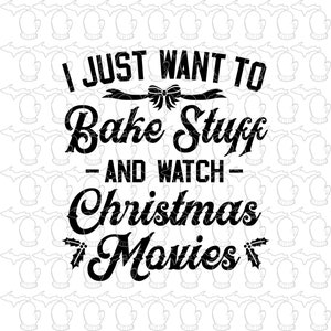 May include: Black and white graphic text design that reads "I just want to bake stuff and watch Christmas movies".