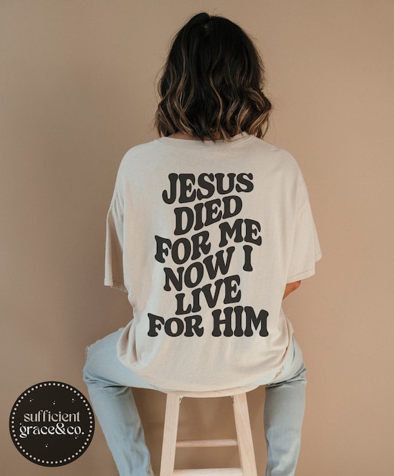 Jesus Died For Me Now I Live For Him Aesthetic Christian T Shirt Jesus Died For Me Now I Live For Him Aesthetic Christian T Shirt