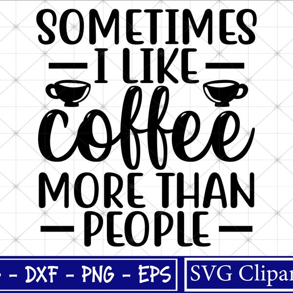 Sometimes I Like Coffee more than People Svg, Coffee Saying Shirt Svg, Funny Shirt svg, Sarcastic Svg, Png - Cricut - Cut files