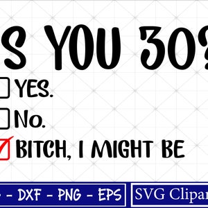 Hai 30 anni Svg, 30° compleanno Svg, Hai 30 anni? Bitch I Might Be Svg, Maglietta di compleanno Svg, Divertente sfacciato 30° compleanno Svg, Svg per Cricut