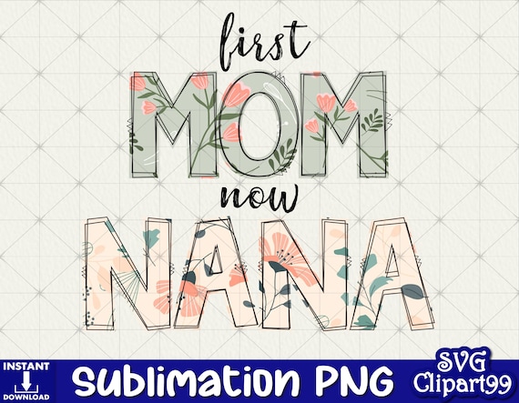 First Mom Now NANA PNG Grandma Sublimation Png Grandpa - Etsy
