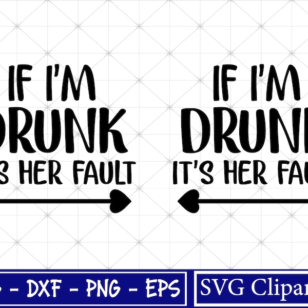 If I'm drunk it's her fault arrow Svg, Drunk drinking Svg, best friends Svg, If i'm drunk Svg, It's her fault Svg, Cricut - Silhouette