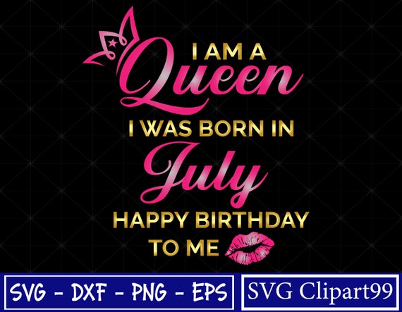 Download I Am A Queen I Was Born In July Happy Birthday To Me Svg Etsy