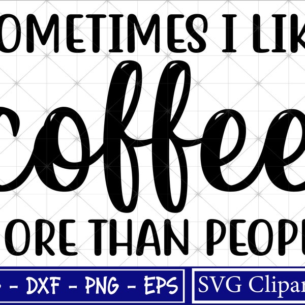 Sometimes I Like Coffee more than People Svg, Coffee Saying Shirt Svg, Funny Saying svg, Sarcastic Svg, Png - Cricut - Cut files