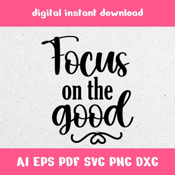 Inspirational svg Focus on the Good SVG Cricut Cut File Silhouette Inspirational svg Focus on the Good SVG Cricut Cut File Silhouette