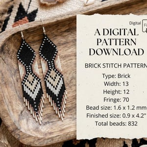 May include: A digital pattern download for brick stitch earrings featuring a geometric design in black, white, and tan beads. The text includes: A DIGITAL PATTERN DOWNLOAD, BRICK STITCH PATTERN, Type: Brick, Width: 13, Height: 12, Fringe: 70, Bead size: 1.6 x 1.2 mm, Finished size: 0.9 x 4.2", Total beads: 832.