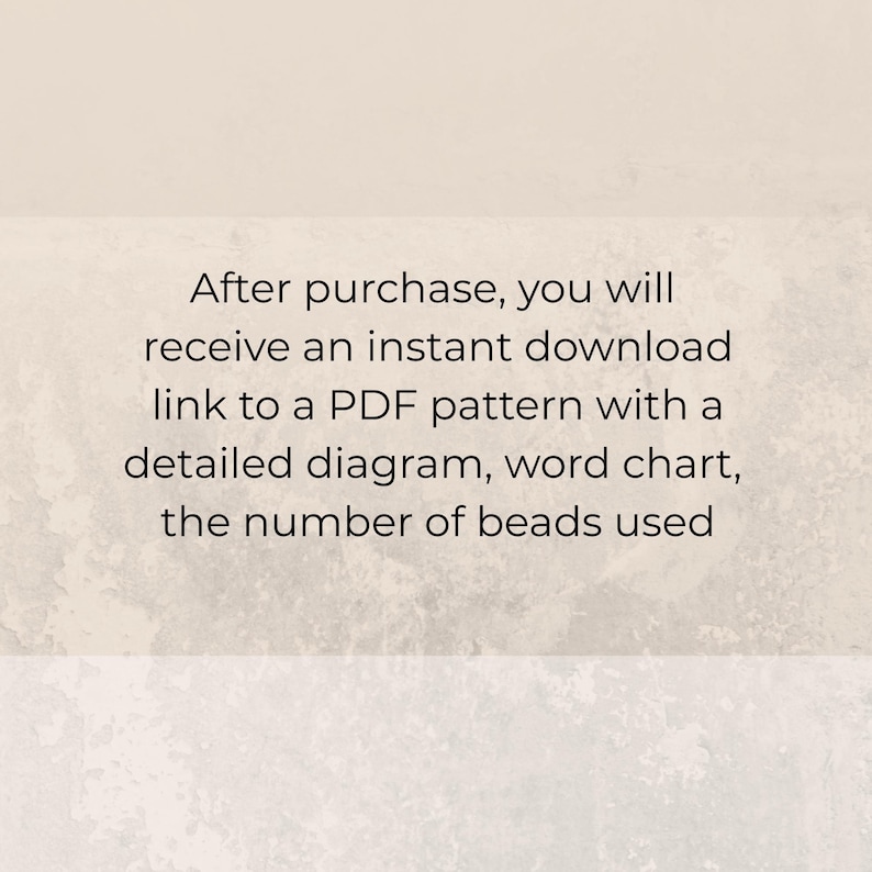 May include: A digital graphic on a light beige textured background featuring black text that reads: After purchase, you will receive an instant download link to a PDF pattern with a detailed diagram, word chart, the number of beads used.