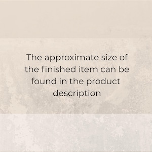 May include: Text on a light beige background reads: "The approximate size of the finished item can be found in the product description."