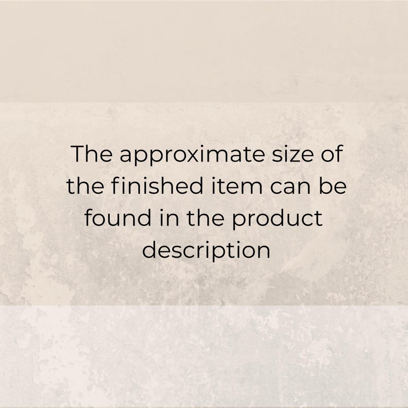 May include: Text on a light beige background reads: "The approximate size of the finished item can be found in the product description."