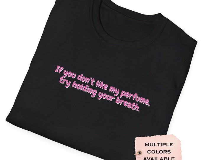 If You Dont Like My Perfume, Try Holding Your Breath - Funny Perfume Lover T-Shirt, Funny Gift for Fragrance Lovers, Comfy Unisex Tee