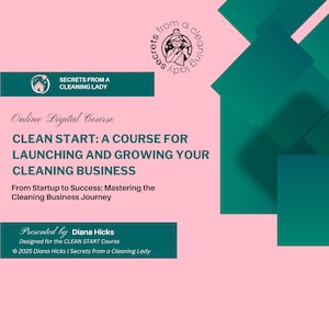 May include: A pink graphic with the text "CLEAN START: A COURSE FOR LAUNCHING AND GROWING YOUR CLEANING BUSINESS." The image also includes the text "Secrets from a Cleaning Lady" and the name "Diana Hicks."