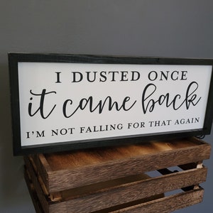 I Dusted Once Wood Sign