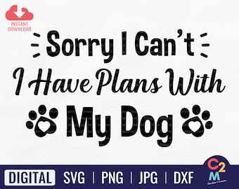 Sorry I Can't, I Have Plans With My Dog SVG | Dog Lovers SVG | Gift for Dog Lover | Dog Owner | Dog Quote | Instant Download