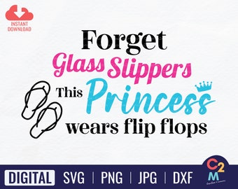 Forget Glass Slippers This Princess Wears Flip Flops SVG | Flip flops Lover SVG | Instant Download
