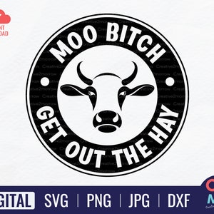 May include: Black and white circular design with a cow head silhouette and the text "Moo Bitch Get Out The Hay".