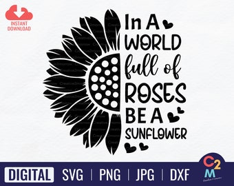 In a World Full of Roses, Be a Sunflower SVG | Half Sunflower SVG | Sunflower Quote SVG | Sunflower Shirt | Sunflower Svg | Cricut Cut File